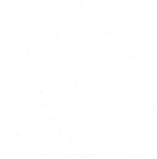 CORONA UPDATE Beste klant, OP AFSPRAAK GEOPEND Naar aanleiding van de verlenging van de maatregelen m.b.t. onze strijd tegen het corona-virus, werken wij enkel op afspraak. Wilt u gebruik maken van onze service,  dan kunt u telefonisch contact opnemen of een mail sturen via info@woutersautobanden.nl Laat in de mail uw telefoonnummer achter waarop wij u kunnen  bereiken voor het maken van een afspraak. Volg tijdens de geplande afspraak de instructies van ons personeel zorgvuldig op. Bedankt voor uw medewerking en blijf gezond!
